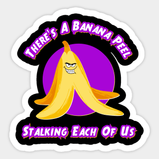 There's A Banana Peel Stalking Each Of Us Sticker